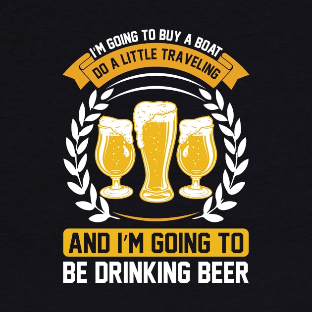 I m going to buy a boat do a little traveling and I m going to be drinking beer T Shirt For Women Men by Xamgi